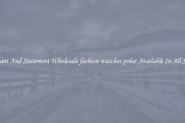Elegant And Statement Wholesale fashion watches polar Available In All Styles