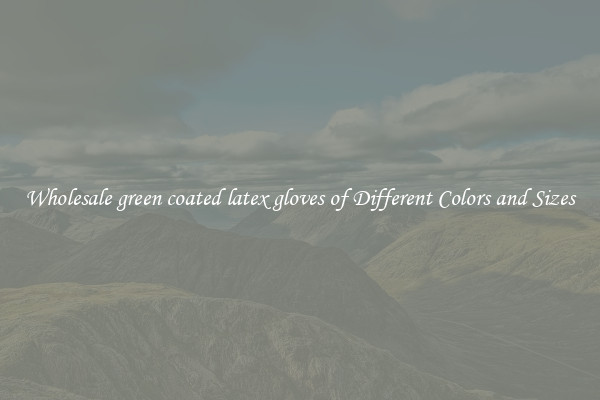 Wholesale green coated latex gloves of Different Colors and Sizes