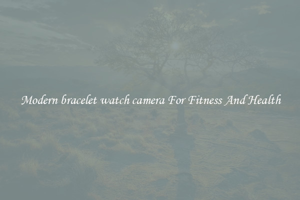 Modern bracelet watch camera For Fitness And Health