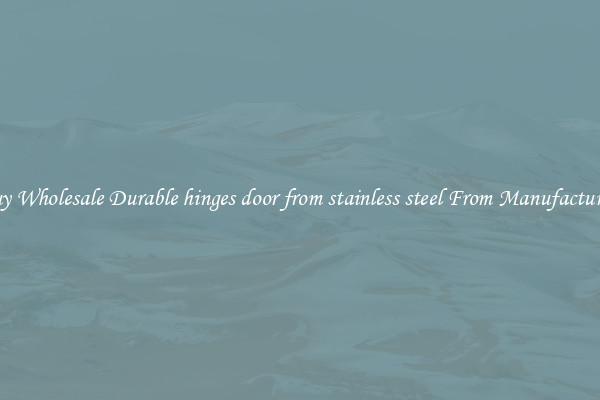 Buy Wholesale Durable hinges door from stainless steel From Manufacturers