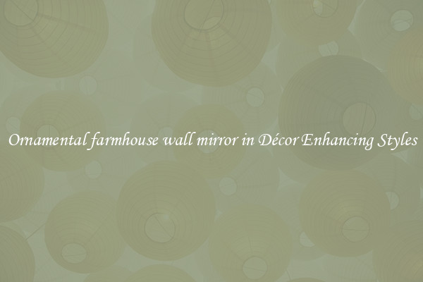 Ornamental farmhouse wall mirror in Décor Enhancing Styles