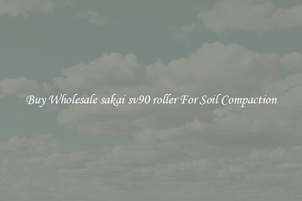 Buy Wholesale sakai sv90 roller For Soil Compaction