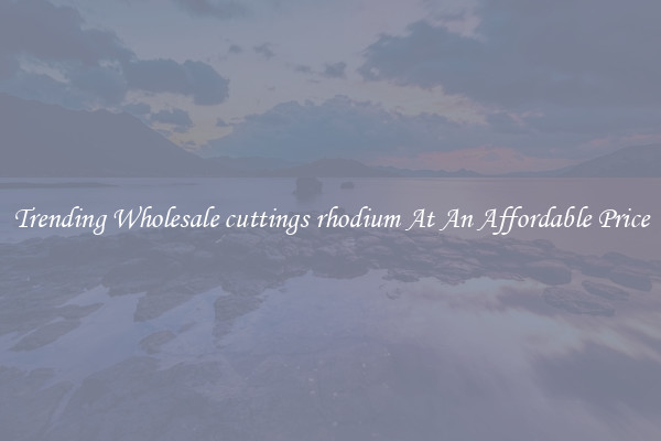 Trending Wholesale cuttings rhodium At An Affordable Price