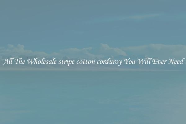 All The Wholesale stripe cotton corduroy You Will Ever Need