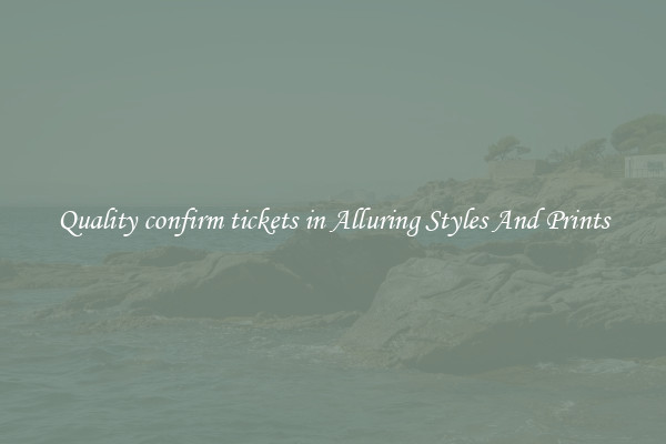 Quality confirm tickets in Alluring Styles And Prints