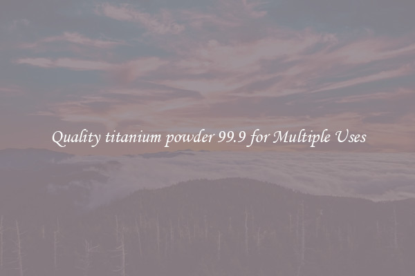 Quality titanium powder 99.9 for Multiple Uses