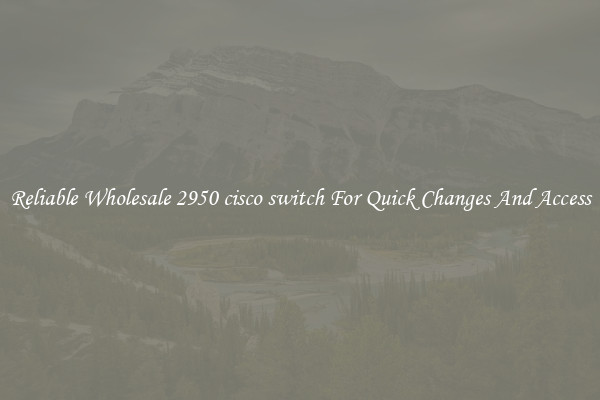 Reliable Wholesale 2950 cisco switch For Quick Changes And Access