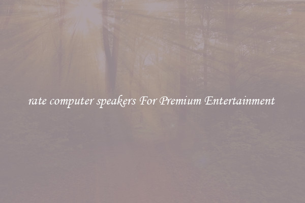 rate computer speakers For Premium Entertainment 
