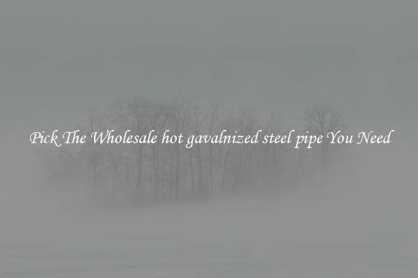 Pick The Wholesale hot gavalnized steel pipe You Need