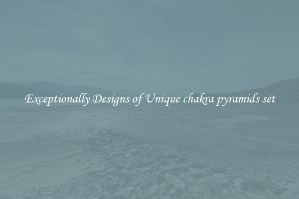 Exceptionally Designs of Unique chakra pyramids set