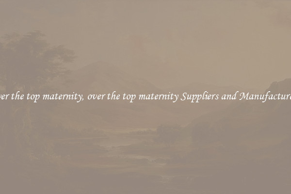 over the top maternity, over the top maternity Suppliers and Manufacturers