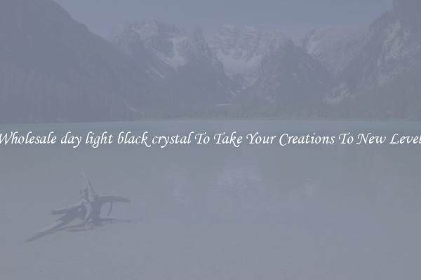 Wholesale day light black crystal To Take Your Creations To New Levels