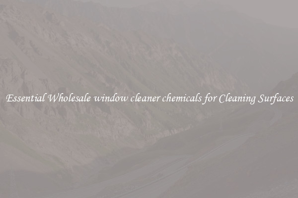 Essential Wholesale window cleaner chemicals for Cleaning Surfaces