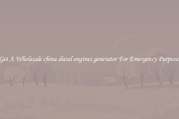 Get A Wholesale china diesel engines generator For Emergency Purposes