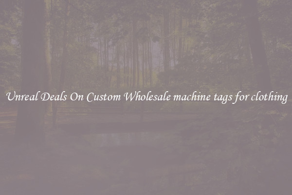 Unreal Deals On Custom Wholesale machine tags for clothing