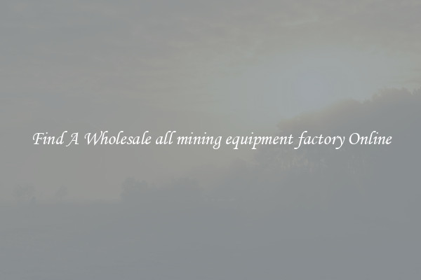 Find A Wholesale all mining equipment factory Online