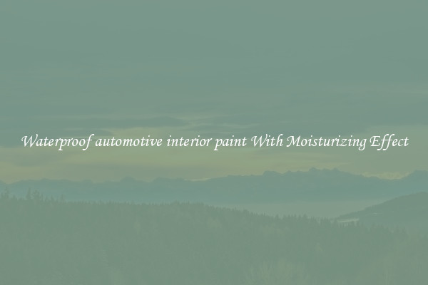 Waterproof automotive interior paint With Moisturizing Effect