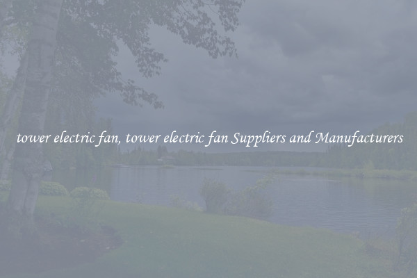 tower electric fan, tower electric fan Suppliers and Manufacturers
