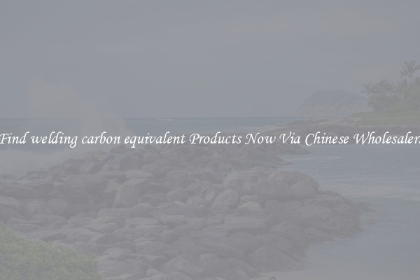 Find welding carbon equivalent Products Now Via Chinese Wholesalers
