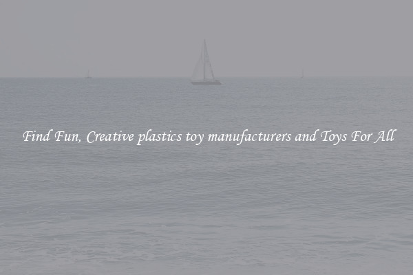 Find Fun, Creative plastics toy manufacturers and Toys For All
