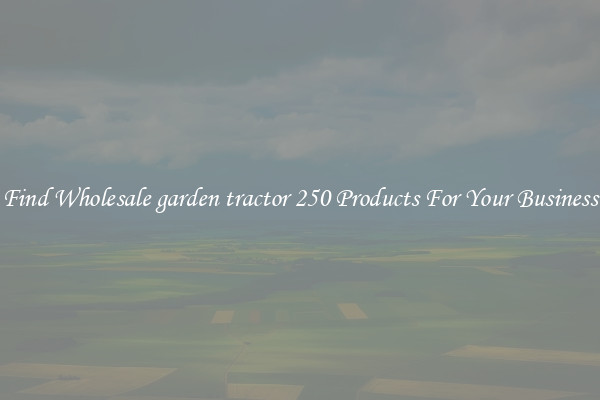 Find Wholesale garden tractor 250 Products For Your Business