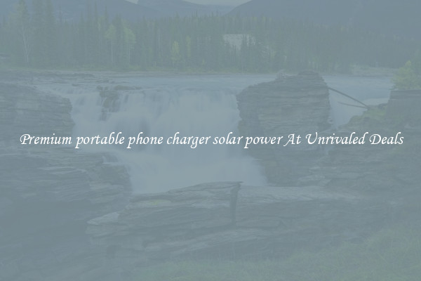 Premium portable phone charger solar power At Unrivaled Deals