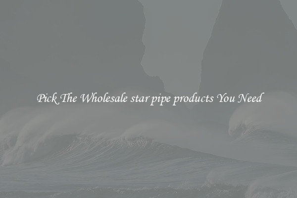 Pick The Wholesale star pipe products You Need