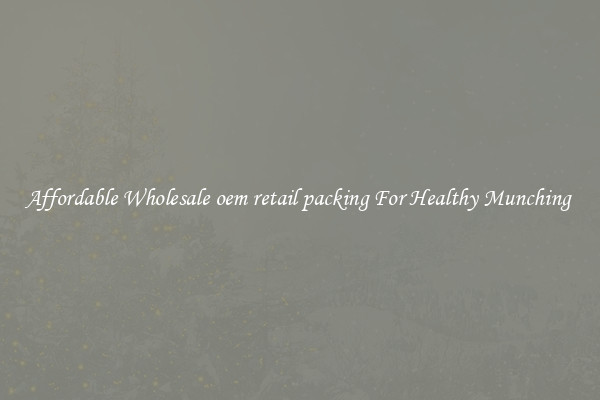 Affordable Wholesale oem retail packing For Healthy Munching 