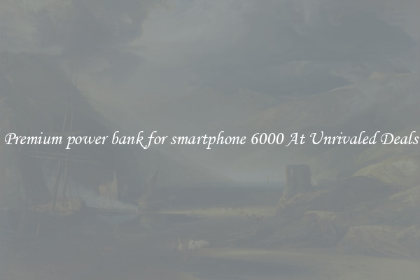 Premium power bank for smartphone 6000 At Unrivaled Deals