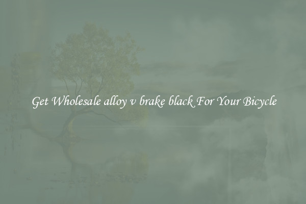 Get Wholesale alloy v brake black For Your Bicycle