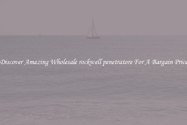 Discover Amazing Wholesale rockwell penetratore For A Bargain Price