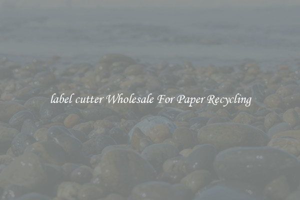 label cutter Wholesale For Paper Recycling