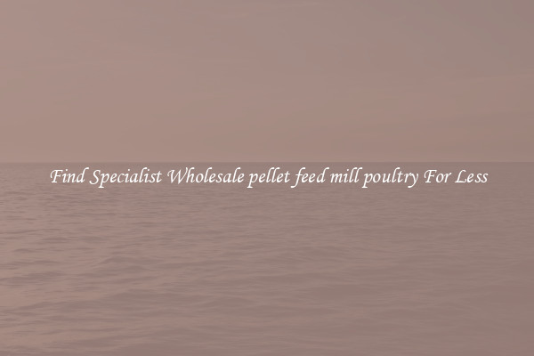  Find Specialist Wholesale pellet feed mill poultry For Less 