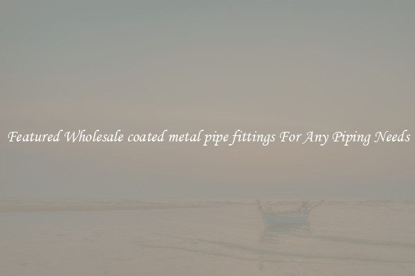 Featured Wholesale coated metal pipe fittings For Any Piping Needs