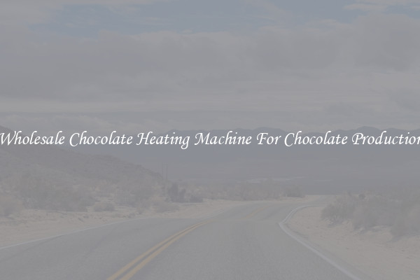 Wholesale Chocolate Heating Machine For Chocolate Production