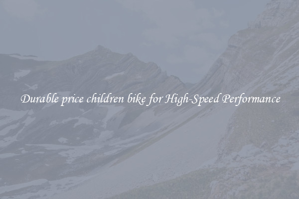 Durable price children bike for High-Speed Performance