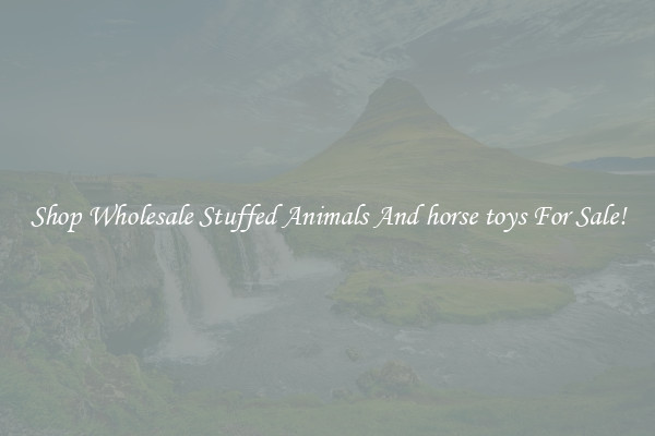 Shop Wholesale Stuffed Animals And horse toys For Sale!