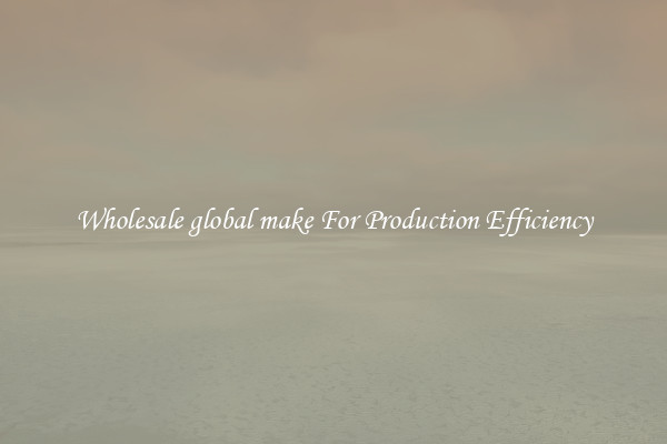 Wholesale global make For Production Efficiency