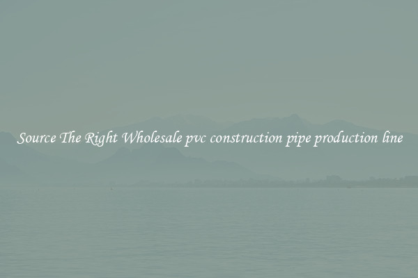 Source The Right Wholesale pvc construction pipe production line