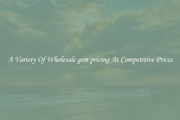 A Variety Of Wholesale gem pricing At Competitive Prices