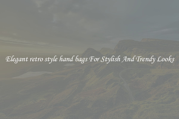 Elegant retro style hand bags For Stylish And Trendy Looks