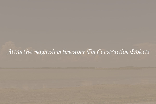 Attractive magnesium limestone For Construction Projects