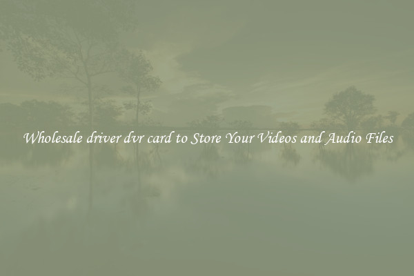 Wholesale driver dvr card to Store Your Videos and Audio Files