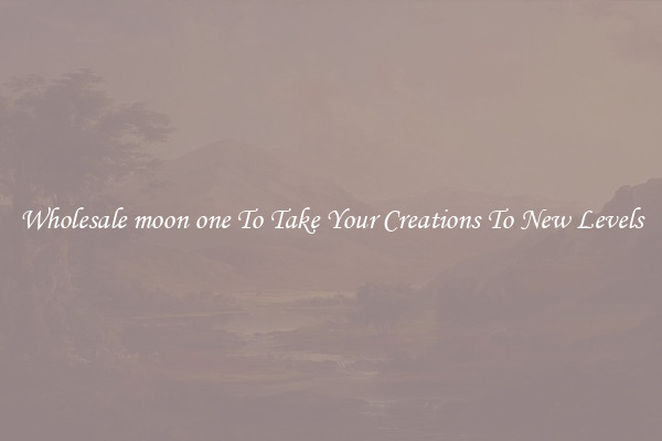 Wholesale moon one To Take Your Creations To New Levels