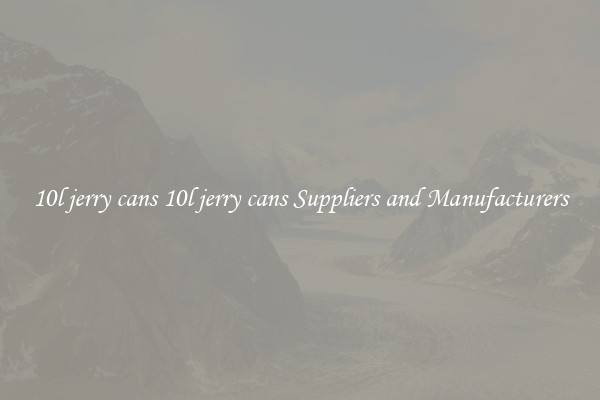 10l jerry cans 10l jerry cans Suppliers and Manufacturers