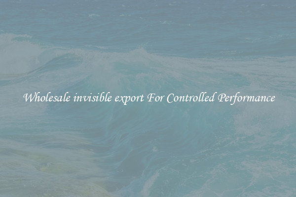 Wholesale invisible export For Controlled Performance