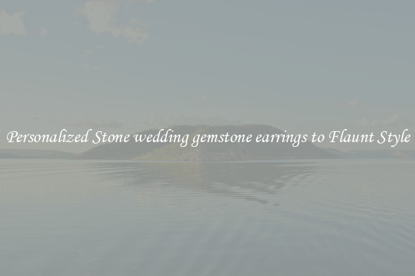 Personalized Stone wedding gemstone earrings to Flaunt Style