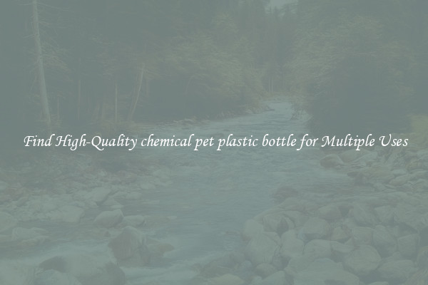 Find High-Quality chemical pet plastic bottle for Multiple Uses