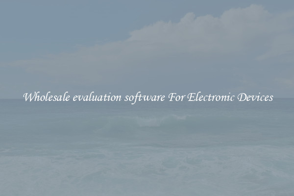 Wholesale evaluation software For Electronic Devices