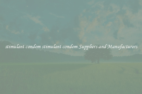 stimulant condom stimulant condom Suppliers and Manufacturers